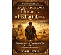 Foundations of Islam: Leadership Lessons from Umar ibn al-Khattab (R.A.) (Foundations of Islam: Historical Insights from the Prophet to the Early Ummah)