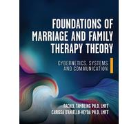Foundations of Marriage and Family Therapy Theory: Cybernetics, Systems, and Communication