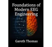 Foundations of Modern EEG Engineering: Essential Principles, System Design, and Practical Applications (The Neurofeedback Practitioner Series)