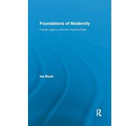 Foundations of Modernity: Human Agency and the Imperial State (Routledge Studies in Modern History)