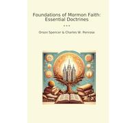 Foundations of Mormon Faith: Essential Doctrines (Classic Books)
