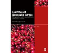 Foundations of Naturopathic Nutrition : A Comprehensive Guide to Essential Nutrients and Nutritional Bioactives