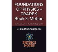 FOUNDATIONS OF PHYSICS - GRADE 9 Book 3: Motion: A Concept-First Approach for Clear Understanding Aligned with international school curricula and ... exam foundations (FOUNDATIONS PHYSICS SERIES)