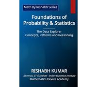 Foundations of Probability & Statistics: The Data Explorer - Concepts, Patterns, and Reasoning (Math by Rishabh - Statistics Series)