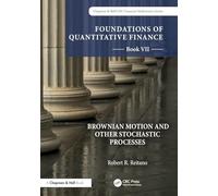 Foundations of Quantitative Finance, Book VII: Brownian Motion and Other Stochastic Processes (Chapman and Hall/CRC Financial Mathematics Series)