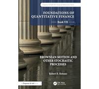 Foundations of Quantitative Finance, Book VII: Brownian Motion and Other Stochastic Processes: 7 (Chapman and Hall/CRC Financial Mathematics Series)