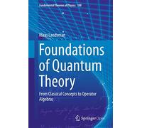 Foundations of Quantum Theory: From Classical Concepts to Operator Algebras: 188 (Fundamental Theories of Physics, 188)