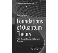 Foundations of Quantum Theory: From Classical Concepts to Operator Algebras: 188 (Fundamental Theories of Physics, 188)