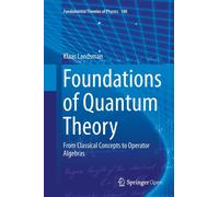 Foundations of Quantum Theory : From Classical Concepts to Operator Algebras