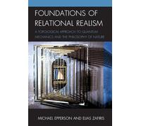 Foundations of Relational Realism: A Topological Approach to Quantum Mechanics and the Philosophy of Nature (Contemporary Whitehead Studies)