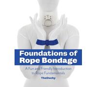 Foundations of Rope Bondage: A Fun and Friendly Introduction to Rope Fundamentals: A Fun and Friendly Introduction to Rope Fundamentals from The Duchy
