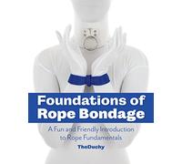Foundations of Rope Bondage: A Fun and Friendly Introduction to Rope Fundamentals: A Fun and Friendly Introduction to Rope Fundamentals from The Duchy