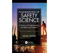 Foundations of Safety Science : A Century of Understanding Accidents and Disasters