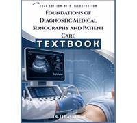 Foundations Of Sonography And Patient Care: A Professional Textbook for Understanding Ultrasound Physics, Patient Safety, Scanning Principles, Clinical Practice, Review Questions, Case Studies
