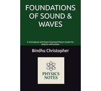 FOUNDATIONS OF SOUND & WAVES: A Conceptual and Exam-Oriented Physics Guide for physics enthusiasts (Micro learning in physics for undergraduate graduate and post graduate students)
