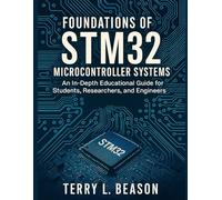 Foundations of STM32 Microcontroller Systems: An In-Depth Educational Guide for Students, Researchers, and Engineers: 1 (Advanced Tech Blueprint Series)