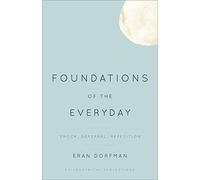 Foundations of the Everyday: Shock, Deferral, Repetition (Philosophical Projections)