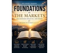 Foundations of the Markets: A Complete Beginner’s Guide to Trading, Price Action, and Market Structure
