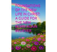 FOUNDATIONS OF THE NEW LIFE IN CHRIST: A GUIDE FOR THE NEW BORN-AGAIN BELIEVER (Verse By Verse Daily Living: Walking Daily in the Word)