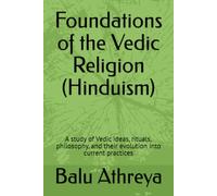 Foundations of the Vedic Religion (Hinduism): A study of Vedic ideas, rituals, philosophy, and their evolution into current practices