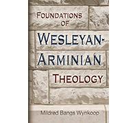 Foundations of Wesleyan-Arminian Theology