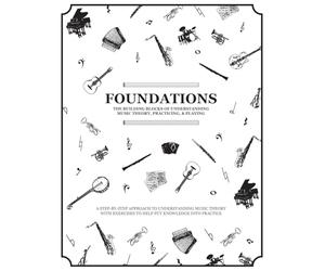 Foundations: The Building Blocks of Understanding Music Theory, Practicing, & Playing