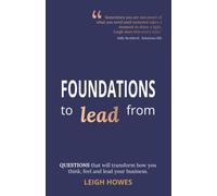 FOUNDATIONS to lead from: QUESTIONS that will transform how you think, feel and lead your business.