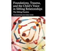 Foundations, Trauma, and the Child's Voice in Sibling Relationships: The Sibling Paradox