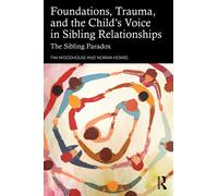 Foundations, Trauma, and the Child's Voice in Sibling Relationships : The Sibling Paradox