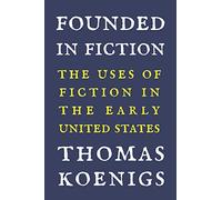 Founded in Fiction: The Uses of Fiction in the Early United States