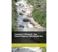 Founded In Wisconsin - Eau Claire/Chippewa Falls, Volume One: A series on companies founded in Eau Claire/Chippewa Falls, Wisconsin that have stood ... Driving Economic Growth and Innovation)