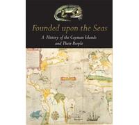 FOUNDED UPON THE SEAS A History of the Cayman Islands and their People