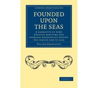 Founded Upon the Seas: A Narrative of Some English Maritime and Overseas Enterprises During the Period 1550 to 1616 (Cambridge Library Collection - Naval and Military History)
