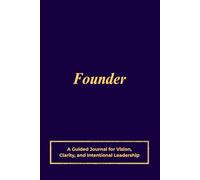 Founder: A Guided Journal for Vision, Clarity, and Intentional Leadership