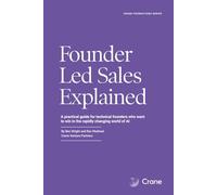 Founder Led Sales Explained: A practical guide for technical founders who want to win in the rapidly changing world of AI (Crane Foundations Series)