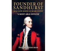 Founder of Sandhurst, Maj-Gen John Le Marchant: 'A Most Able Officer'