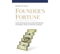 Founder’s Fortune: How Entrepreneurs Build Wealth, Freedom, and a Lasting Impact