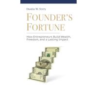 Founder’s Fortune: How Entrepreneurs Build Wealth, Freedom, and a Lasting Impact