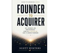 Founder to Acquirer: How to Buy, Integrate, and Grow Businesses Using the #1 Bestselling Good to Growing Framework (Good to Growing Series)
