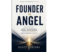 Founder to Angel: How to Evaluate, Protect, and Grow Your Angel Investments Using the #1 Bestselling Good to Growing Framework (Good to Growing Series)