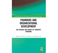 Founders and Organizational Development: The Etiology and Theory of Founder's Syndrome (Routledge Studies in Management, Organizations and Society)