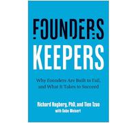 Founders, Keepers: Why Founders Are Built to Fail and What it Takes to Succeed
