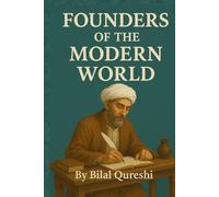 Founders of the Modern World: Muslim Scholars Who Shaped Science and Civilization