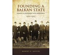 Founding a Balkan State: Albania's Experiment with Democracy, 1920-1925