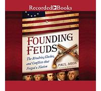 Founding Feuds: The Rivalries, Clashes, and Conflicts That Forged a Nation