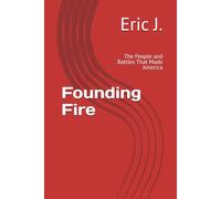 Founding Fire: The People and Battles That Made America