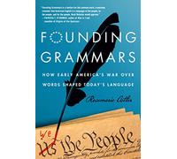 Founding Grammars: How Early America's War over Words Shaped Today's Language