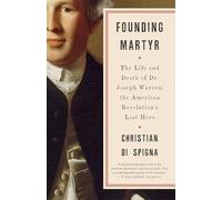Founding Martyr: The Life and Death of Dr. Joseph Warren, the American Revolution's Lost Hero