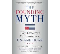 Founding Myth: Why Christian Nationalism Is Un-American