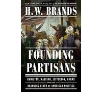 Founding Partisans: Hamilton, Madison, Jefferson, Adams and the Brawling Birth of American Politics